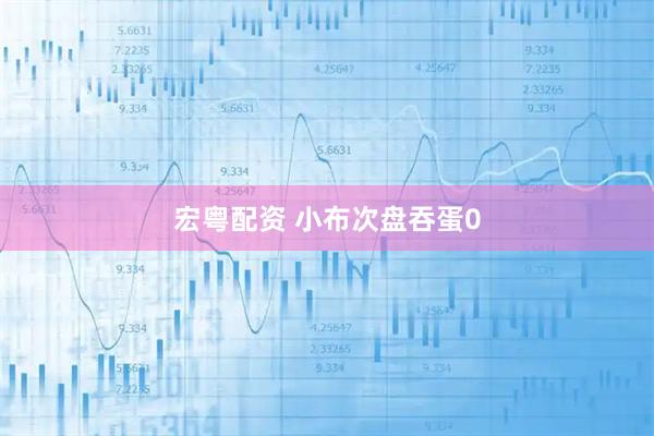 宏粤配资 小布次盘吞蛋0