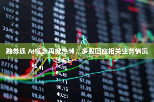 融券通 AI概念再掀热潮，多股回应相关业务情况
